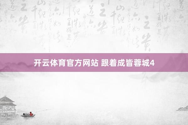 开云体育官方网站 跟着成皆蓉城4