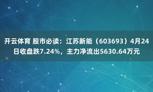 开云体育 股市必读：江苏新能（603693）4月24日收盘跌7.24%，主力净流出5630.64万元