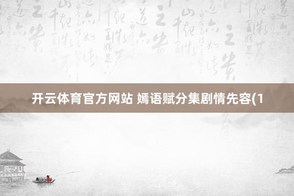 开云体育官方网站 嫣语赋分集剧情先容(1