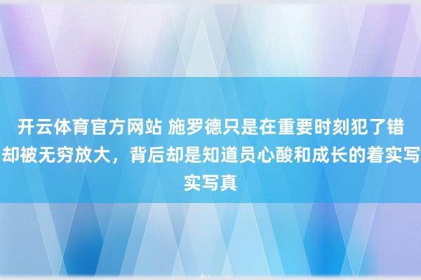 开云体育官方网站 施罗德只是在重要时刻犯了错，却被无穷放大，背后却是知道员心酸和成长的着实写真
